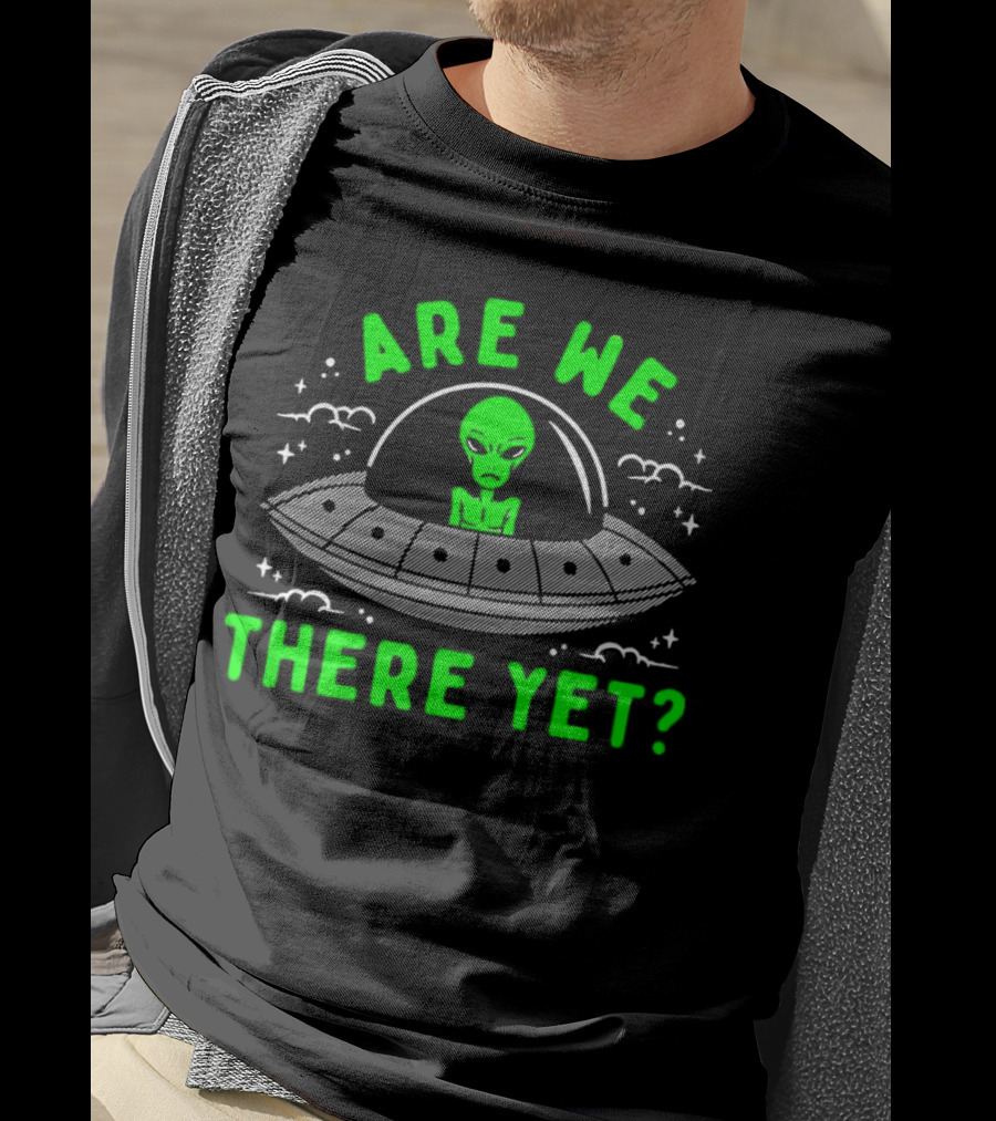 Are We There Yet Alien UFO Spaceship T-Shirt