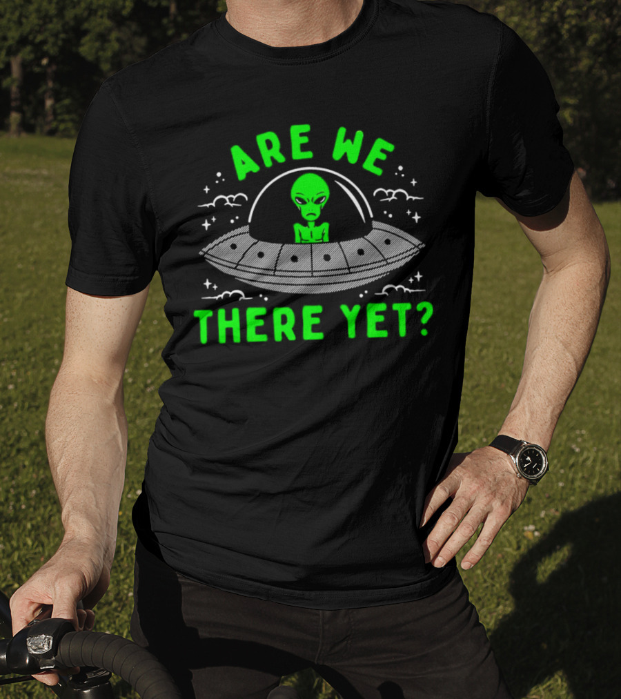 Are We There Yet Alien UFO Spaceship T-Shirt
