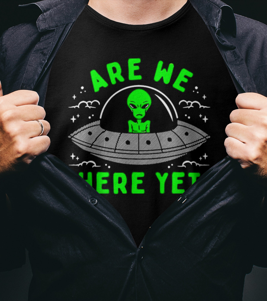 Are We There Yet Alien UFO Spaceship T-Shirt