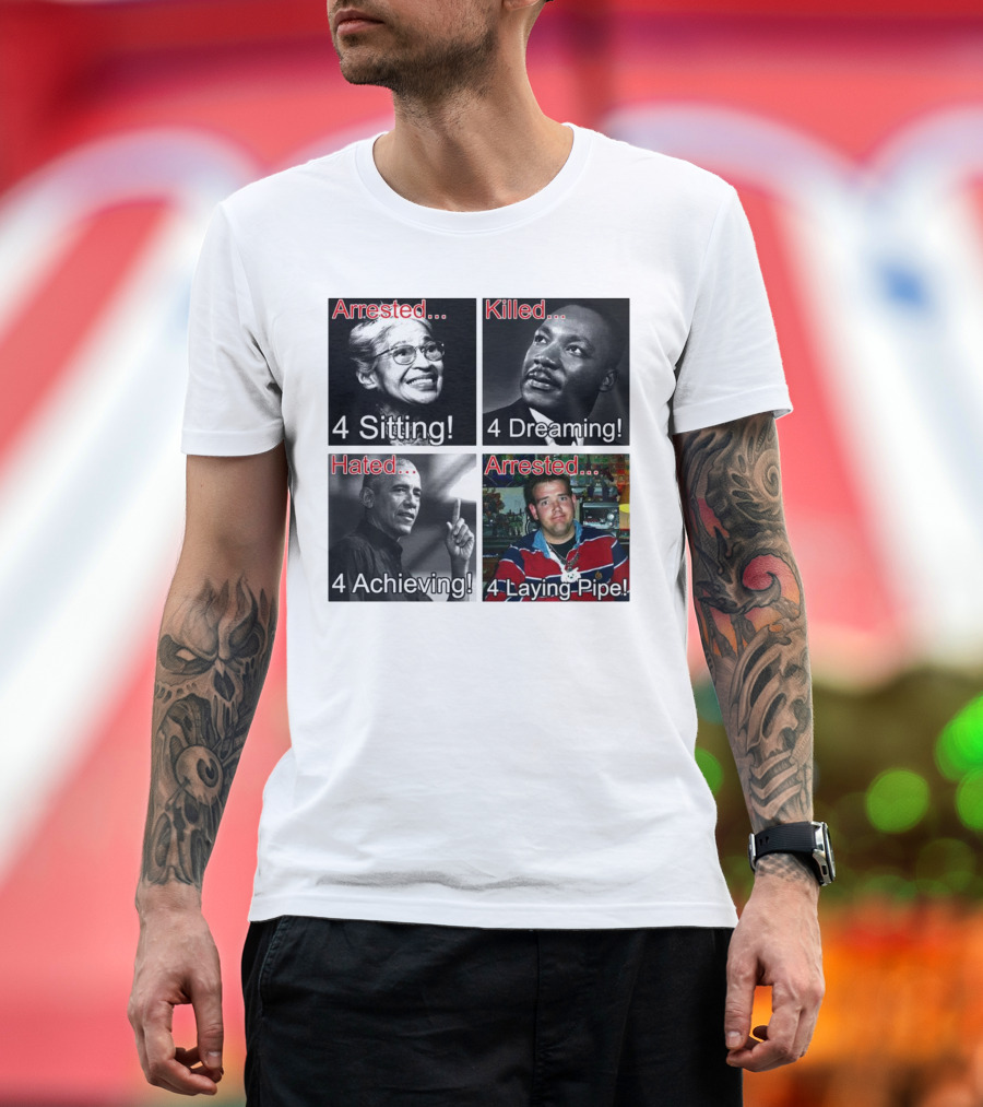 Arrested 4 Sitting Killed 4 Dreaming Hated 4 Achieving Arrested 4 Laying Pipe T-Shirt