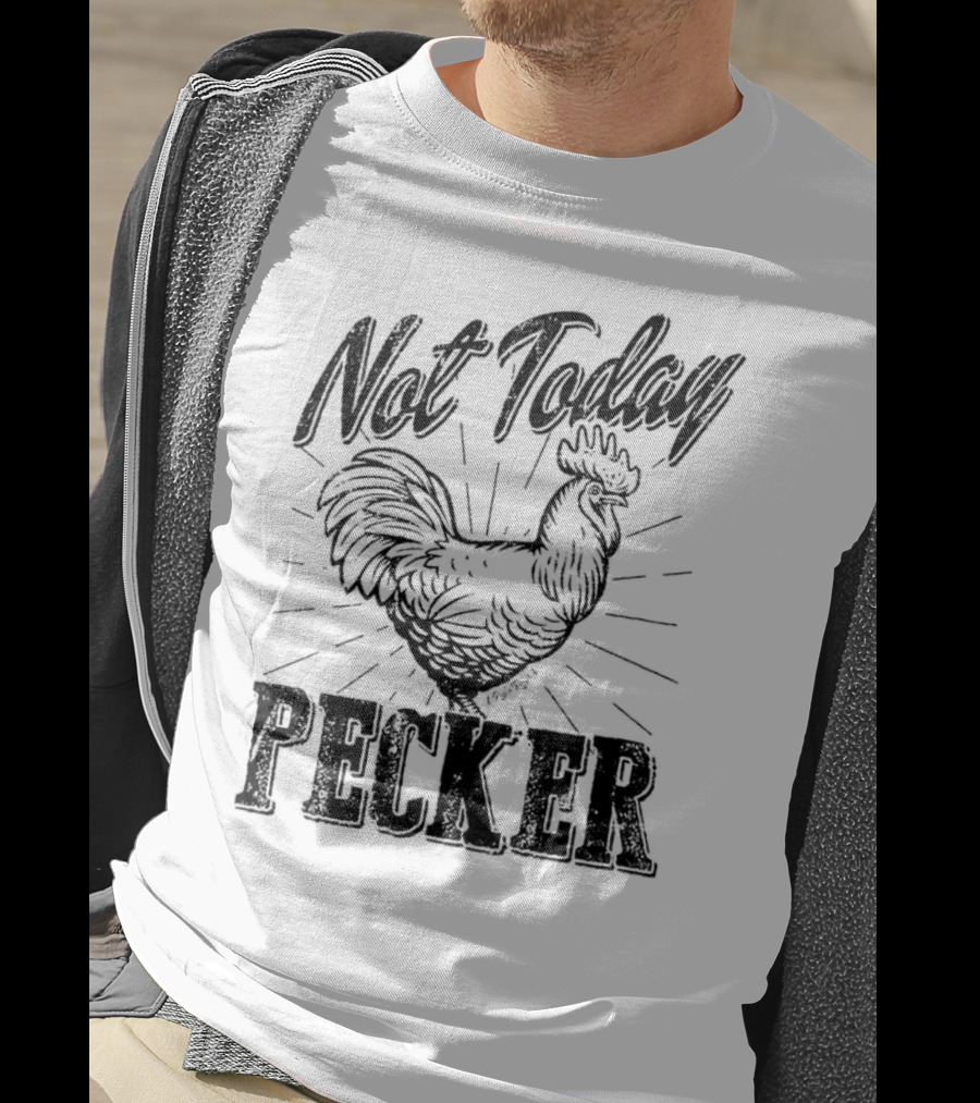 Not Today Pecker Chicken T-Shirt