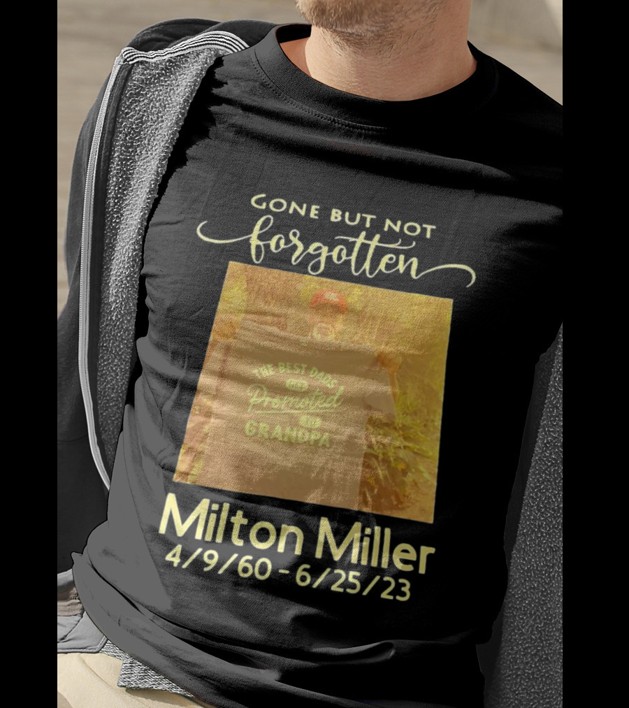 Gone But Not Forgotten Milton Miller The Best Dads Get Promoted To Grandpa 4/9/60 - 6/25/23 T-Shirt