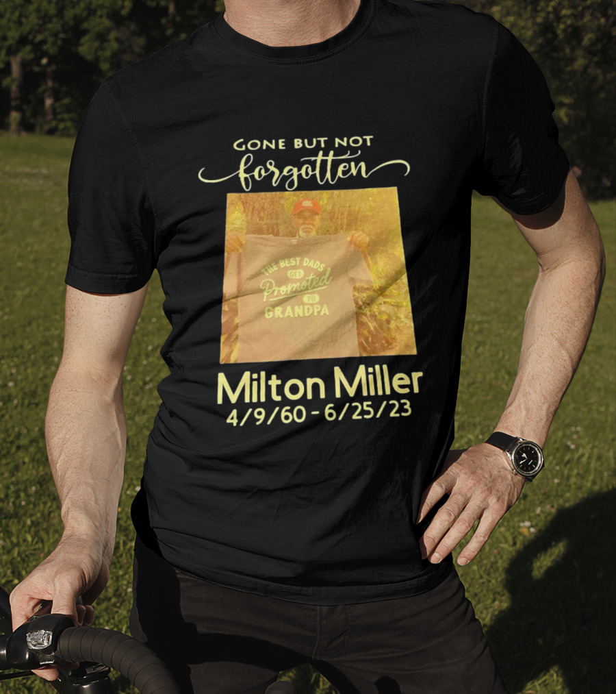 Gone But Not Forgotten Milton Miller The Best Dads Get Promoted To Grandpa 4/9/60 - 6/25/23 T-Shirt
