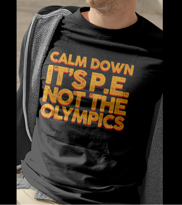 Calm Down It's P.E. Not The Olympics Text With Bold Distressed Font T-Shirt