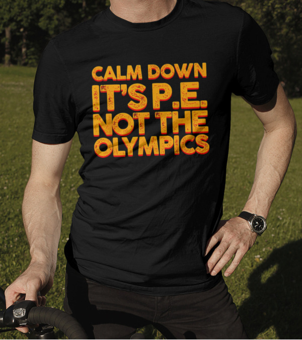 Calm Down It's P.E. Not The Olympics Text With Bold Distressed Font T-Shirt