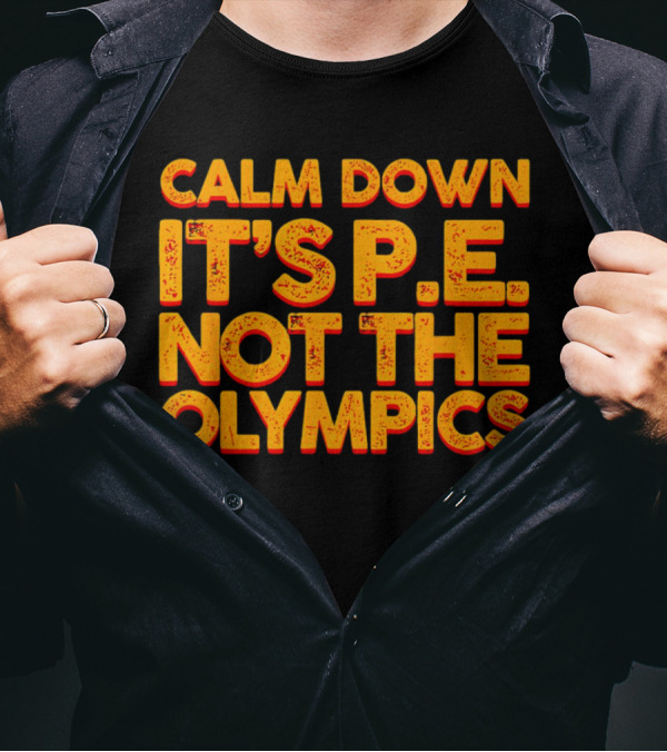 Calm Down It's P.E. Not The Olympics Text With Bold Distressed Font T-Shirt
