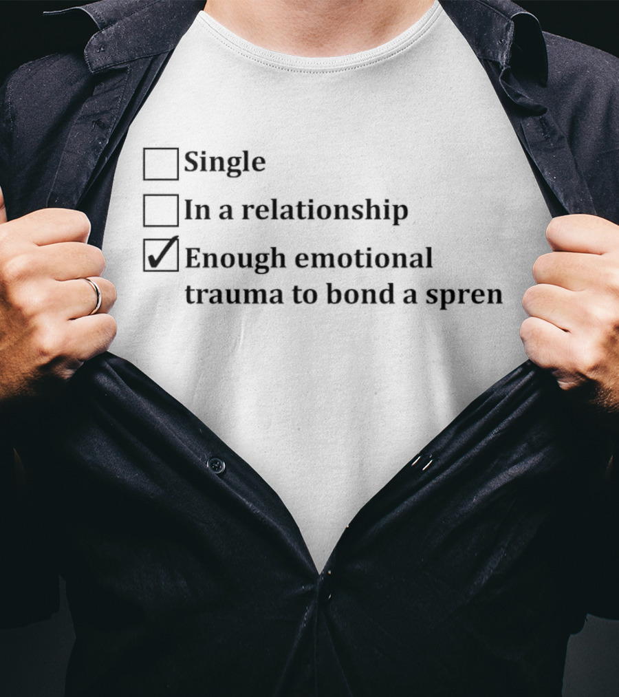 Single In A Relationship Enough Emotional Trauma To Bond A Spren T-Shirt