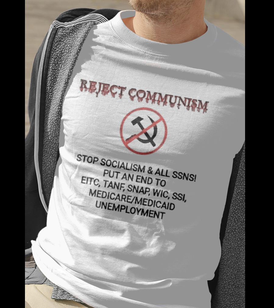 Reject Communism Stop Socialism And All Ssns Put An End To Eitc Tanf Snap Wic Ssi Medicare Medicaid Unemployment T-Shirt