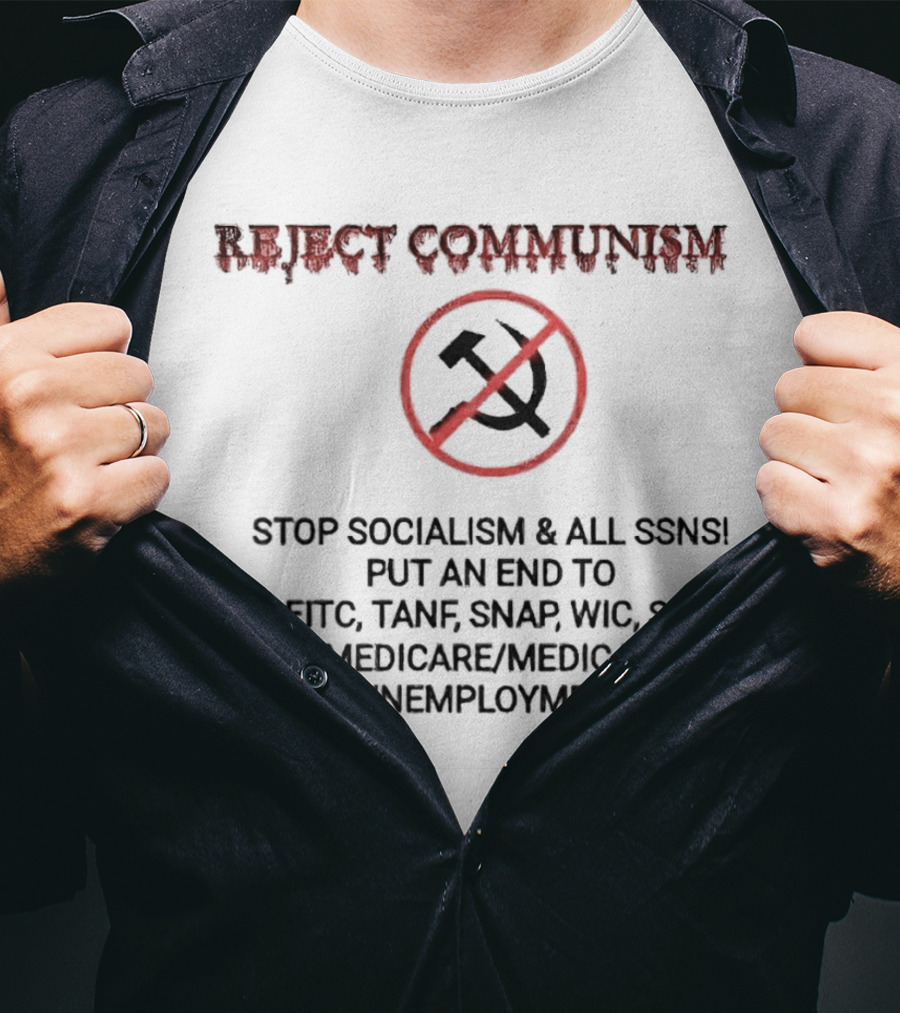 Reject Communism Stop Socialism And All Ssns Put An End To Eitc Tanf Snap Wic Ssi Medicare Medicaid Unemployment T-Shirt