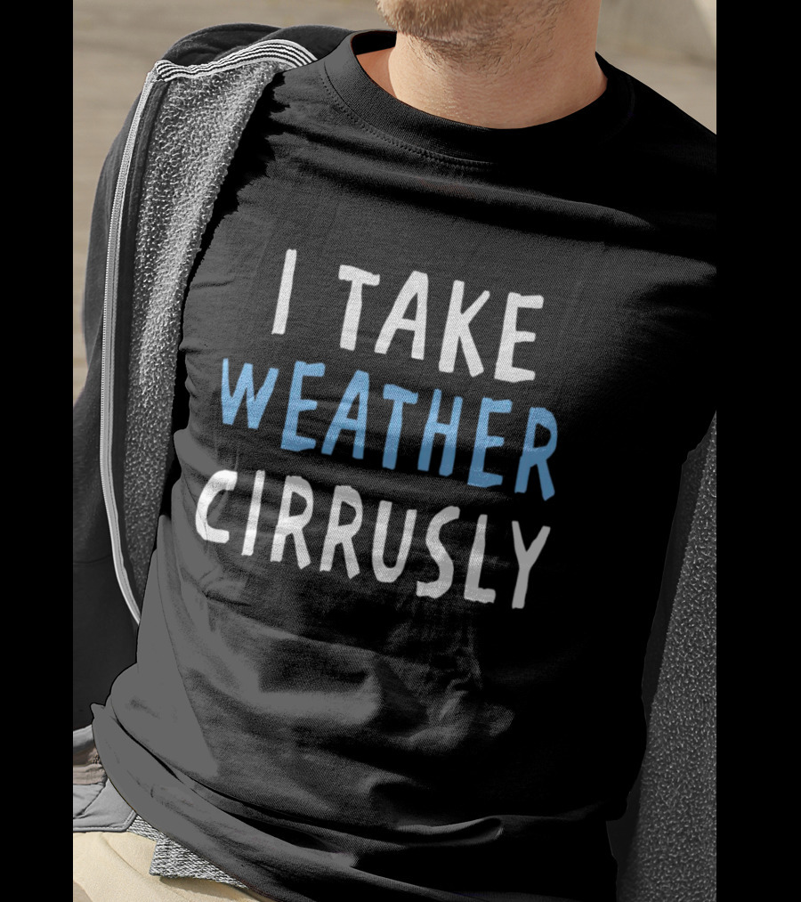 I Take Weather Cirrusly Cloud Humor T-Shirt