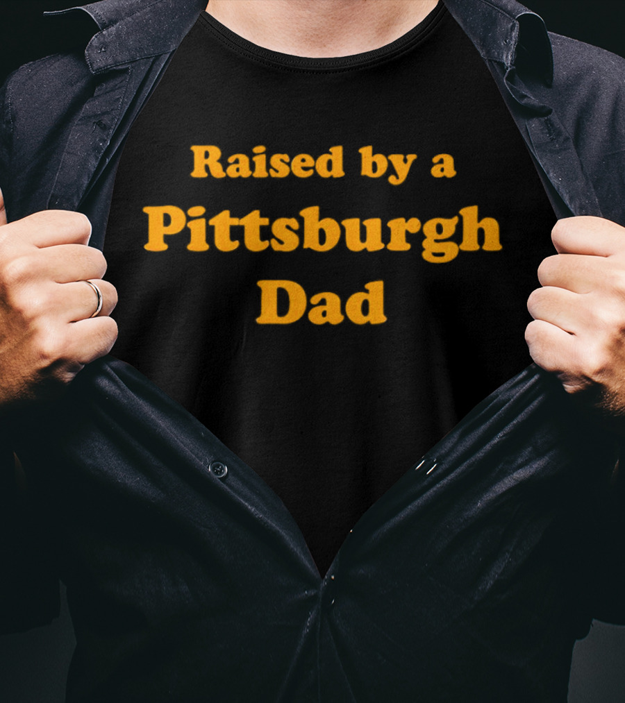Raised By A Pittsburgh Dad T-Shirt