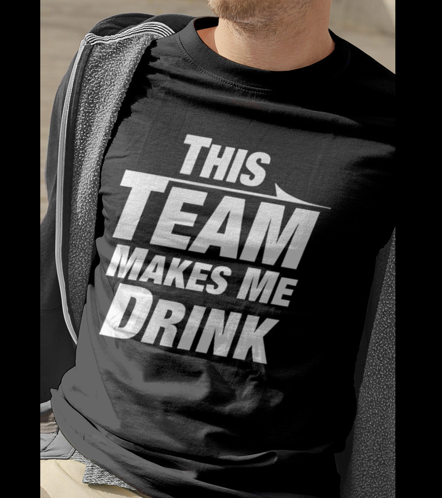 This Team Makes Me Drink T-Shirt