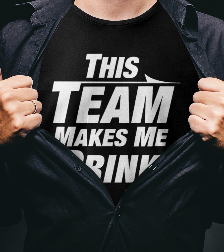 This Team Makes Me Drink T-Shirt