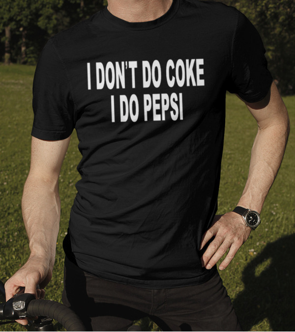 I Don't Do Coke I Do Pepsi T-Shirt