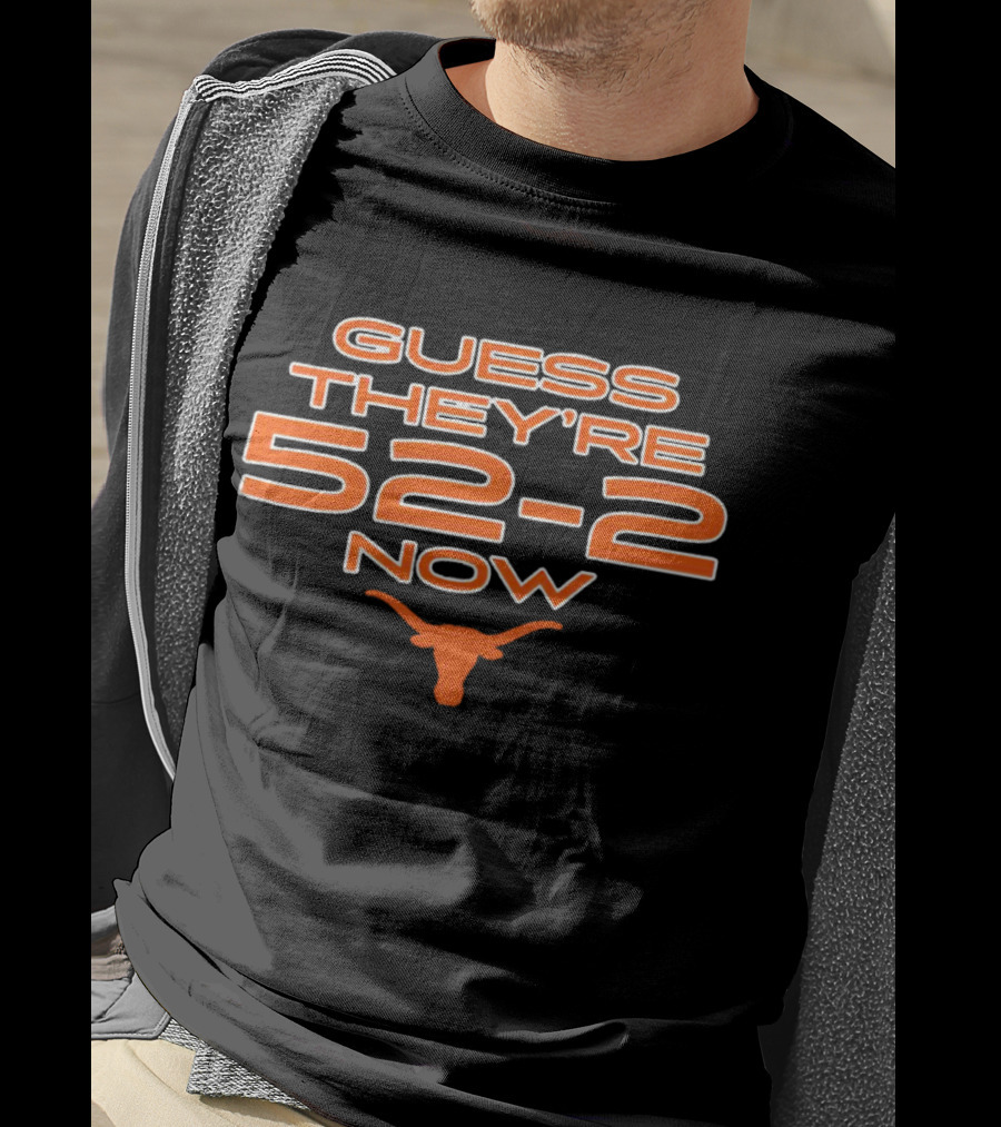 Guess They’re 52-2 Now Texas Longhorns Football T-Shirt