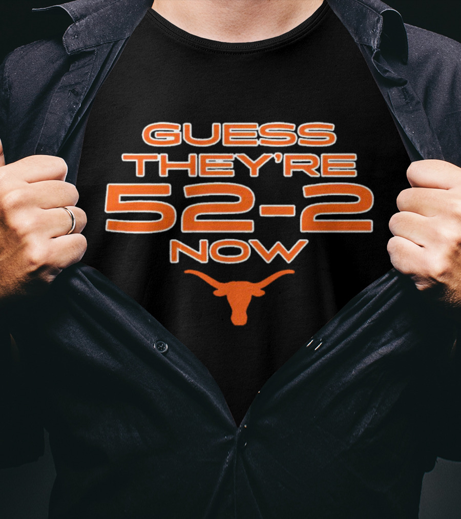 Guess They’re 52-2 Now Texas Longhorns Football T-Shirt
