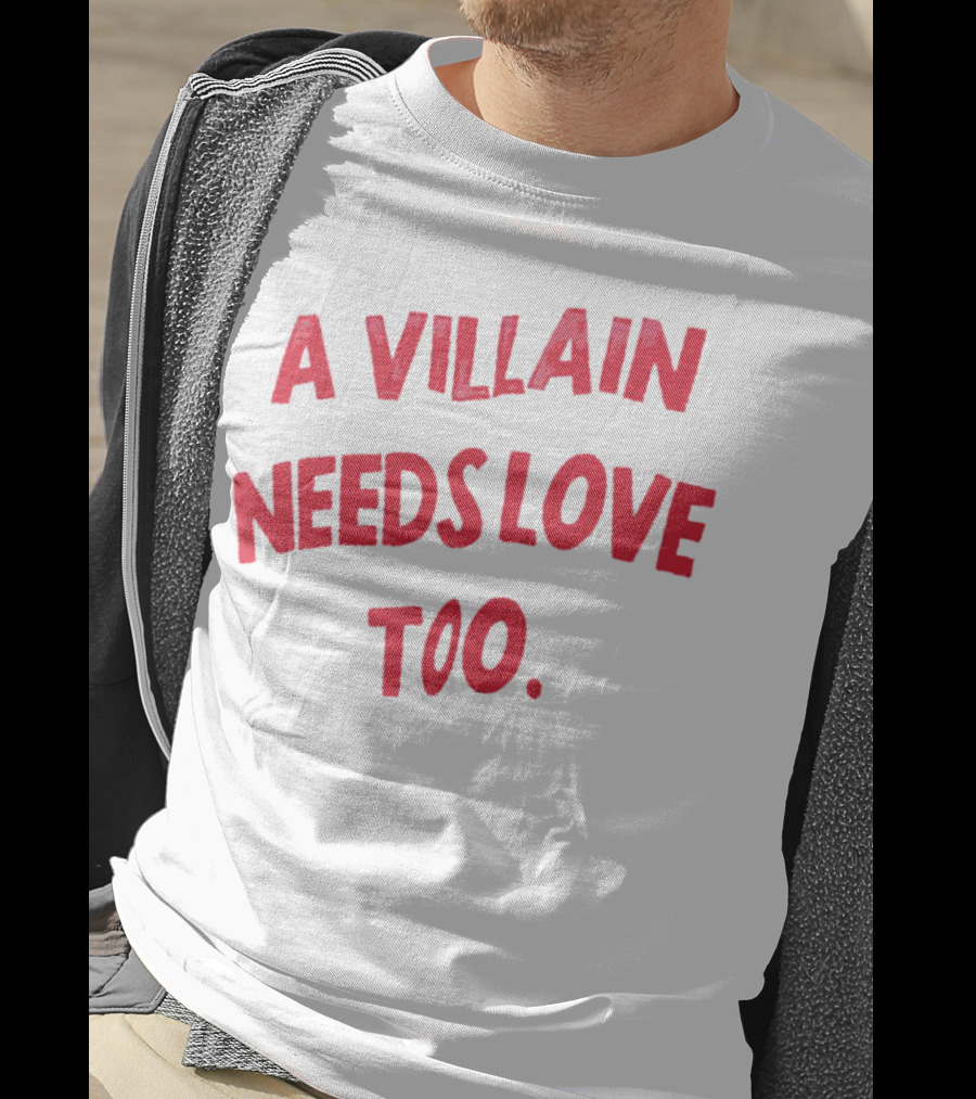 A Villain Needs Love Too T-Shirt
