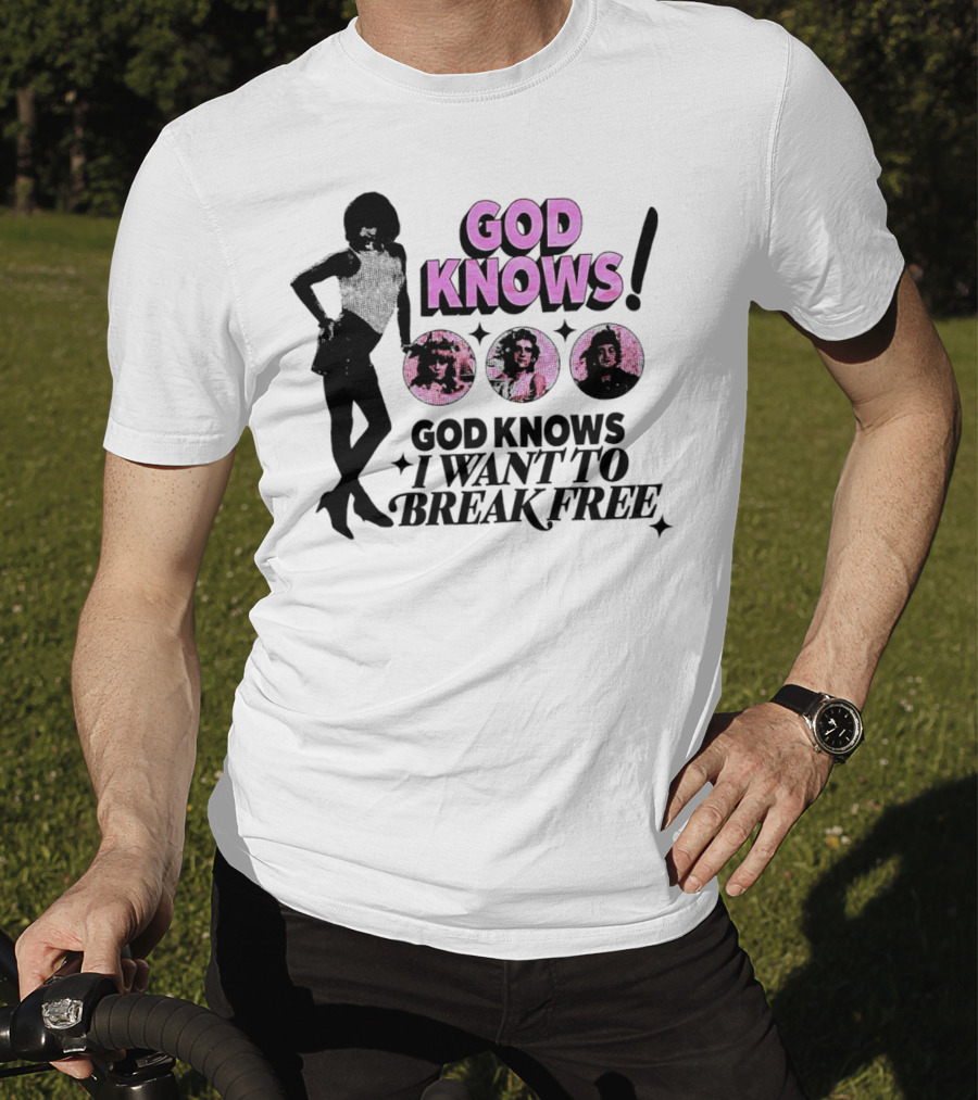 God Knows I Want To Break Free T-Shirt