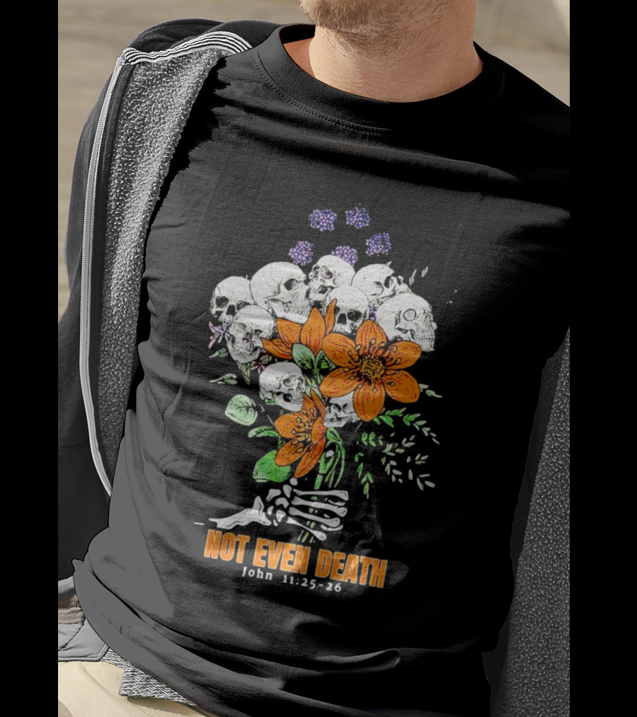 Not Even Death Skulls Flowers John 11:25-26 T-Shirt