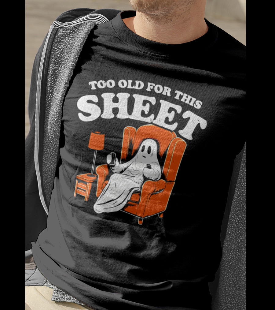 Too Old For This Sheet Boo Halloween Ghost In Armchair With Drink And Remote T-Shirt