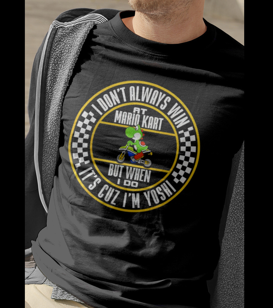 I Don't Always Win At Mario Kart But When I Do It's Cuz I'm Yoshi T-Shirt