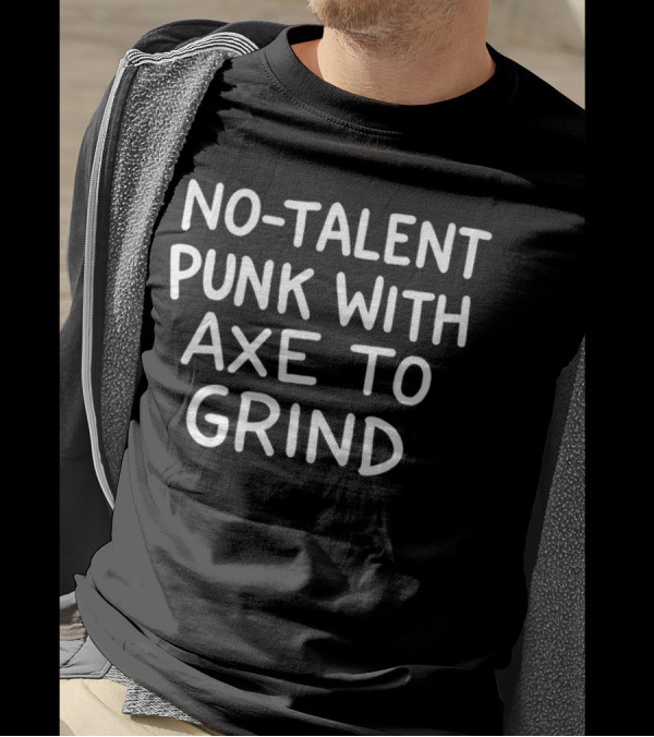 No Talent Punk With Axe To Grind T-Shirt