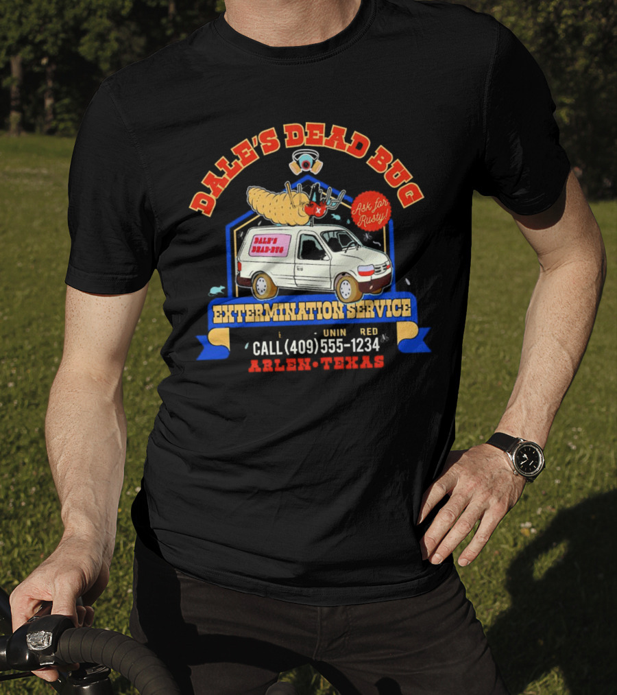 Dale's Dead Bug Extermination Service Ask For Rusty Call 409-555-1234 Arlen Texas T-Shirt