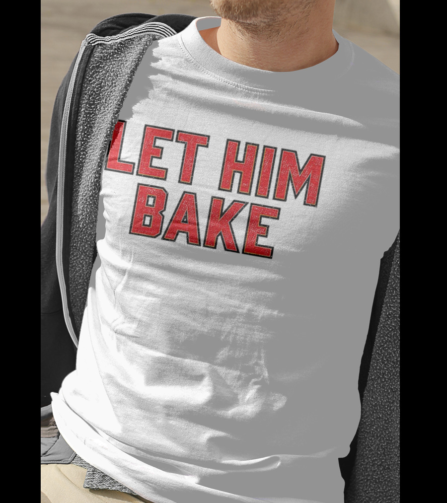 LET HIM BAKE T-Shirt