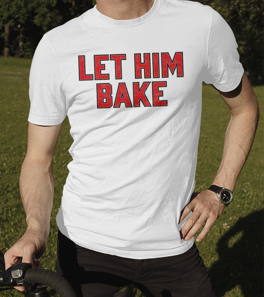 LET HIM BAKE T-Shirt
