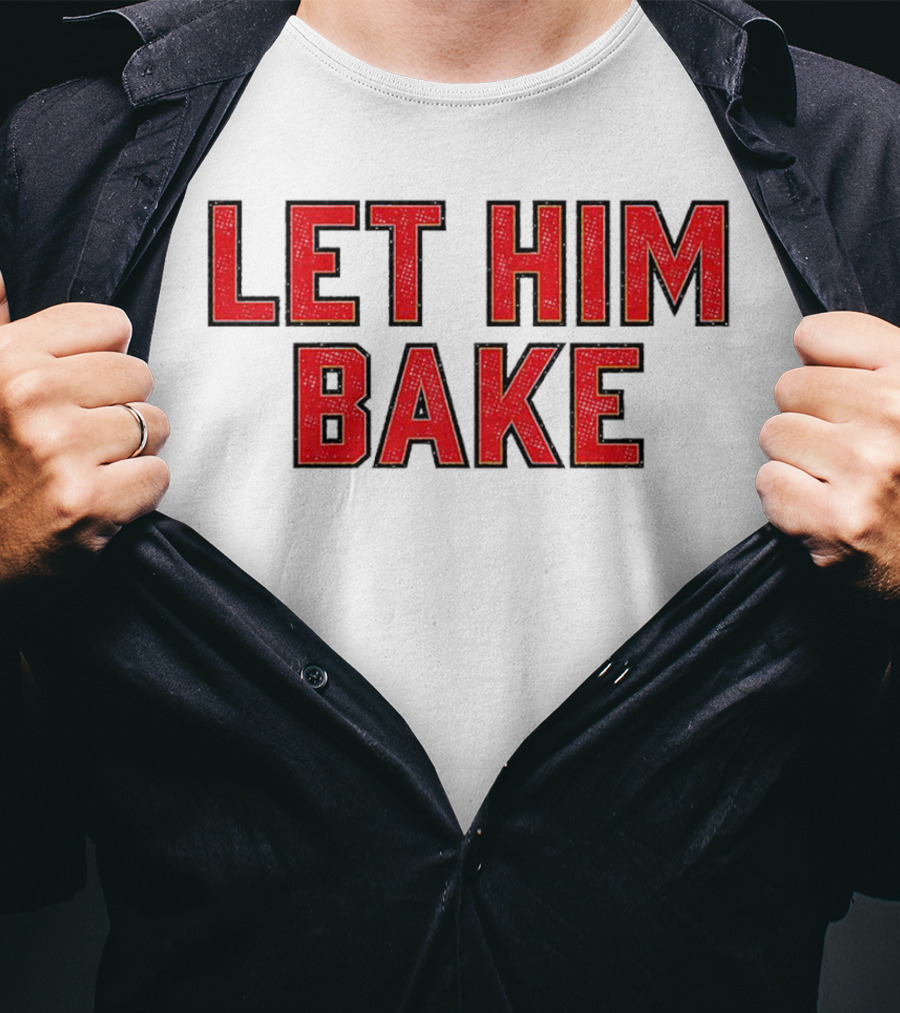LET HIM BAKE T-Shirt