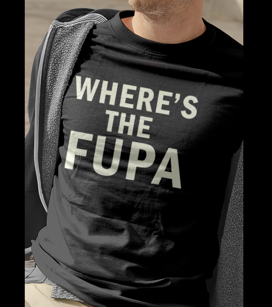 WHERE’S THE FUPA T-Shirt