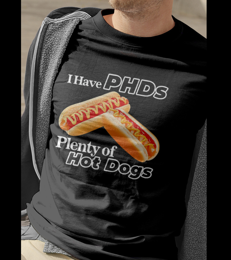 I Have PHDS Plenty Of Hot Dogs T-Shirt