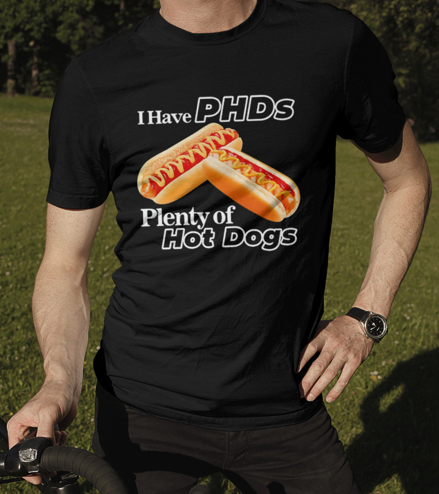 I Have PHDS Plenty Of Hot Dogs T-Shirt