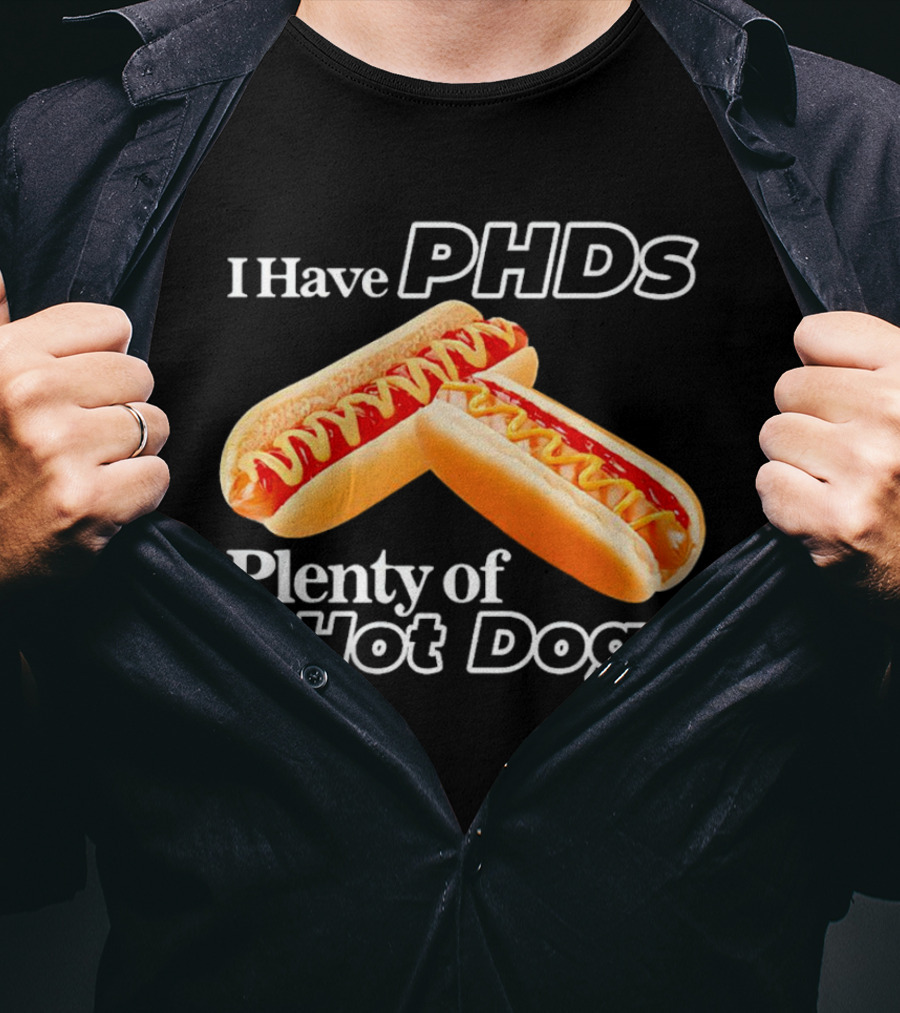 I Have PHDS Plenty Of Hot Dogs T-Shirt