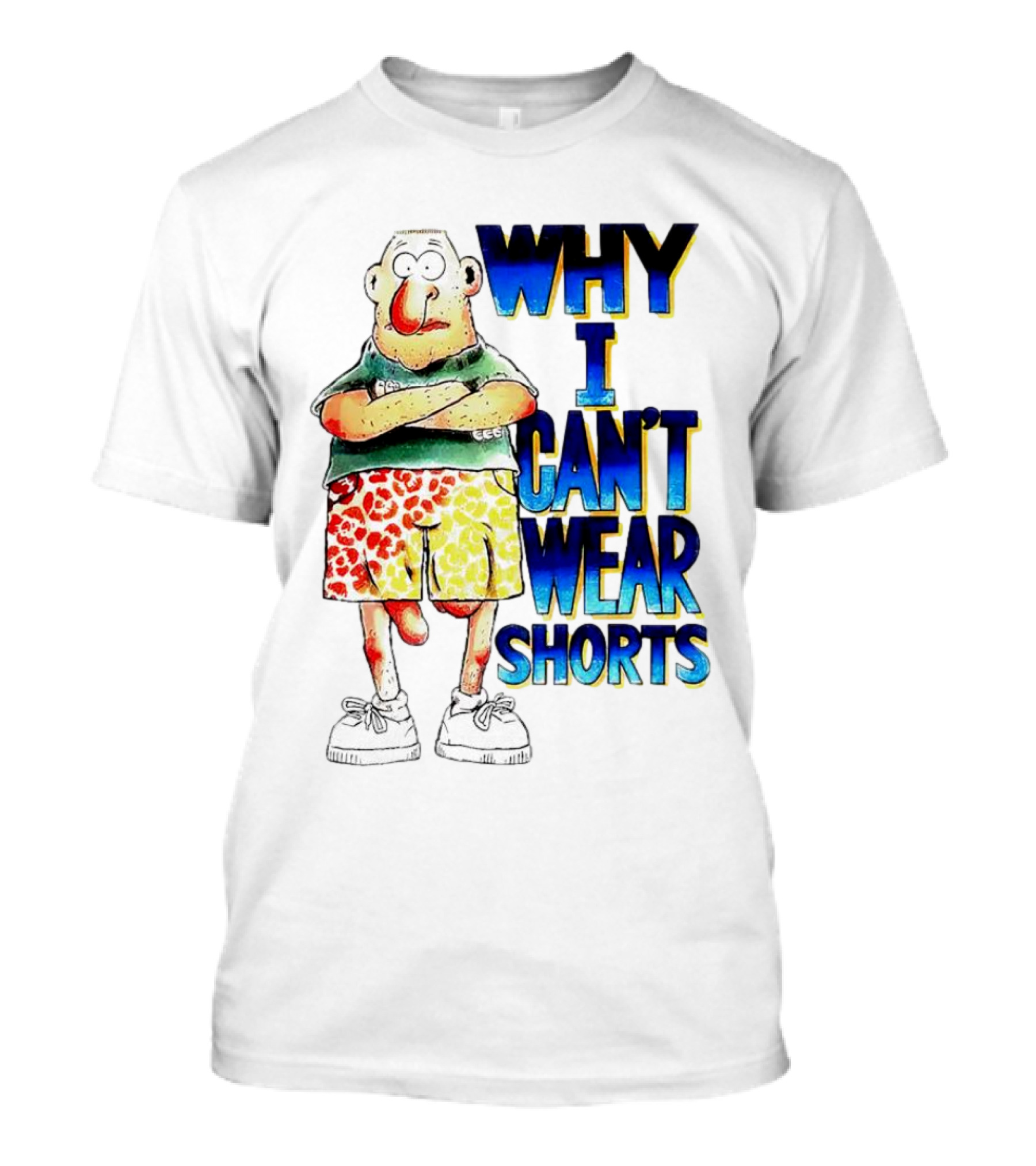 Why I Can't Wear Shorts Cartoon Character With Funny Expression And Colorful Shorts T-Shirt