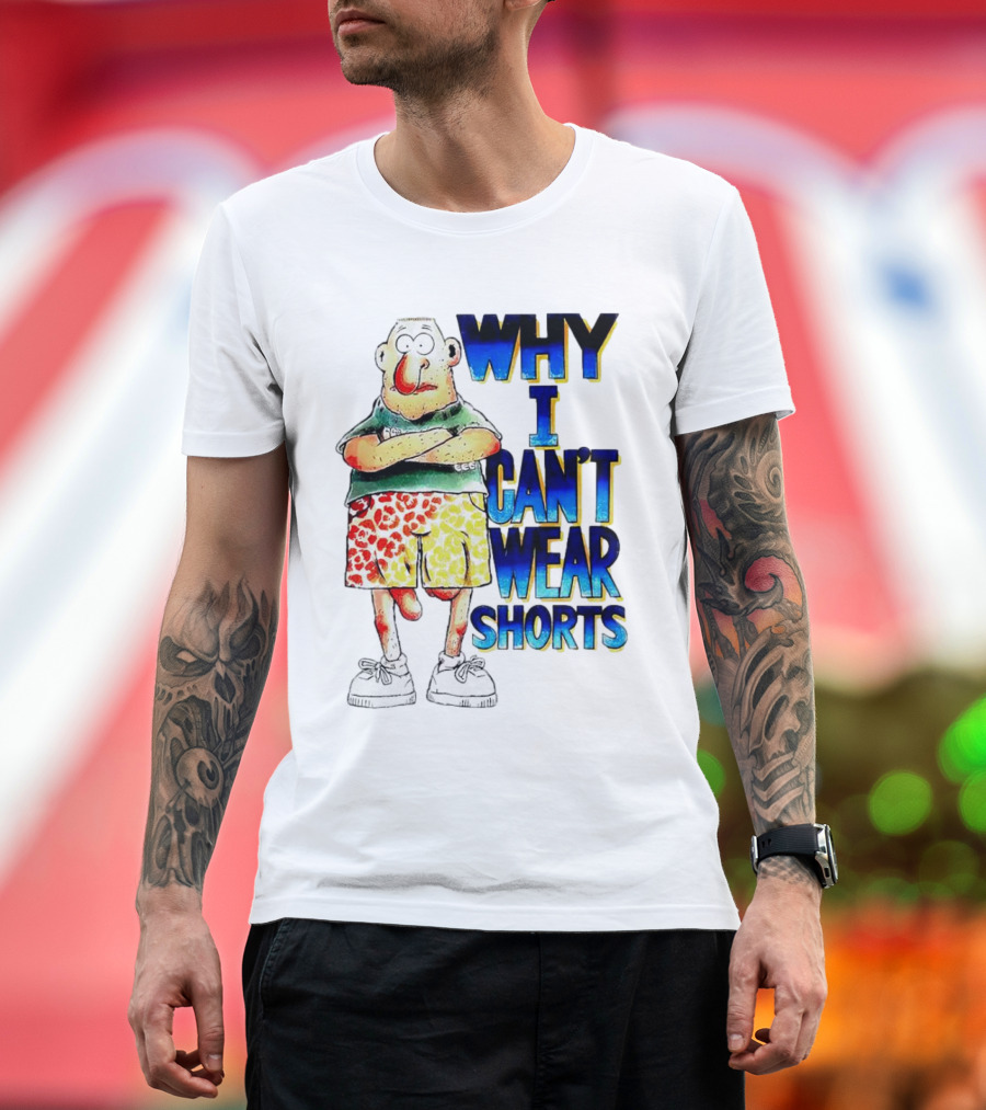 Why I Can't Wear Shorts Cartoon Character with Funny Expression and Colorful Shorts T-Shirt