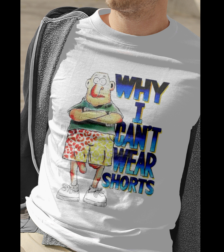 Why I Can't Wear Shorts Cartoon Character With Funny Expression And Colorful Shorts T-Shirt