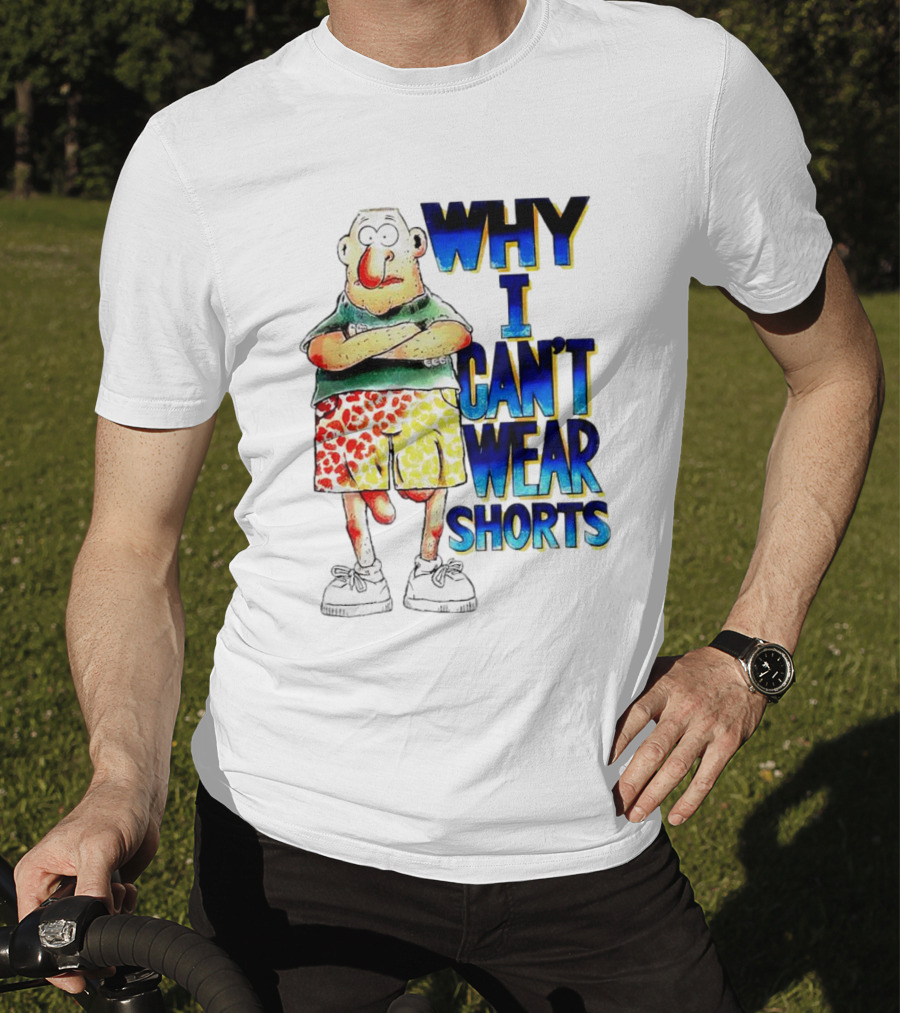 Why I Can't Wear Shorts Cartoon Character With Funny Expression And Colorful Shorts T-Shirt