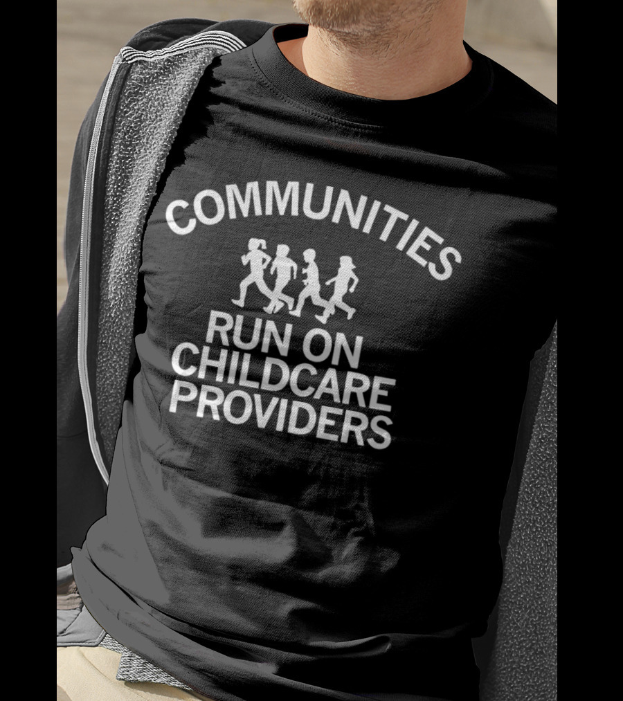 Communities Run On Childcare Providers T-Shirt