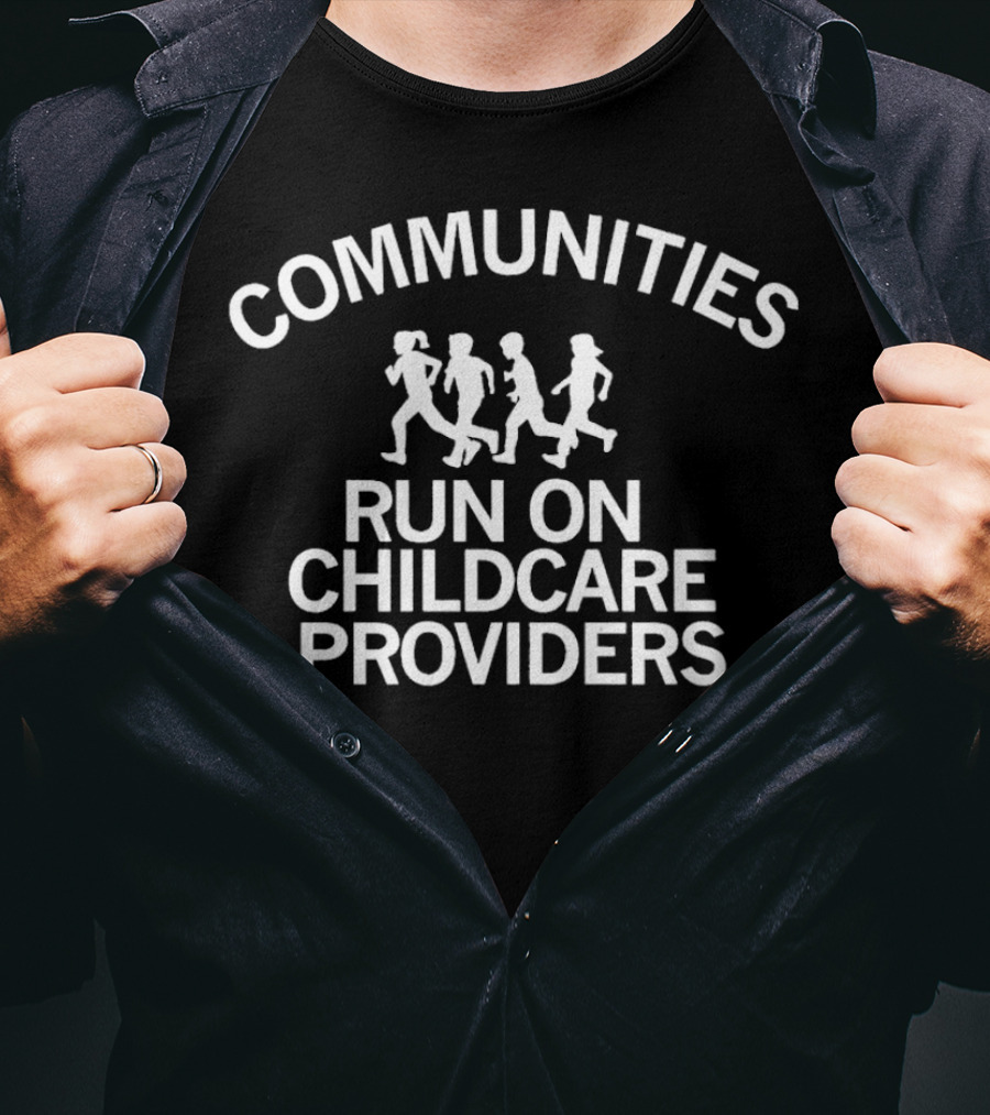 Communities Run On Childcare Providers T-Shirt