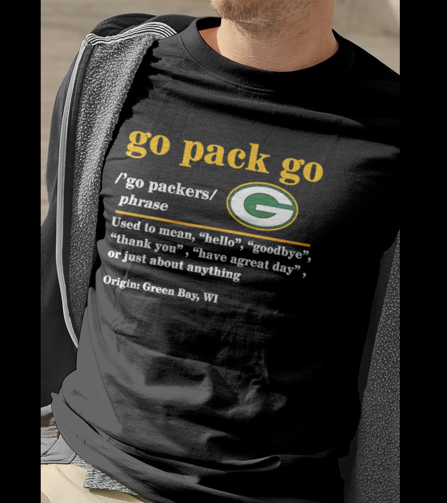 Go Pack Go Green Bay Packers Hello Goodbye Thank You Have A Great Day T-Shirt