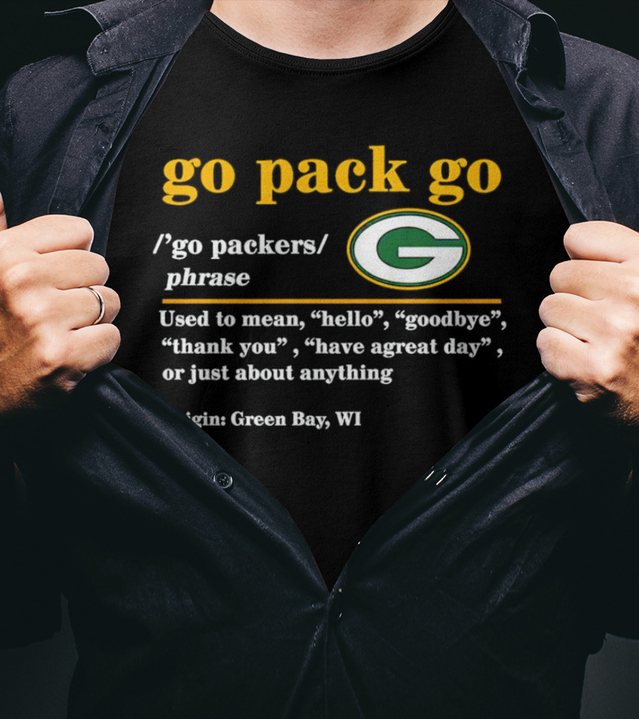 Go Pack Go Green Bay Packers Hello Goodbye Thank You Have A Great Day T-Shirt