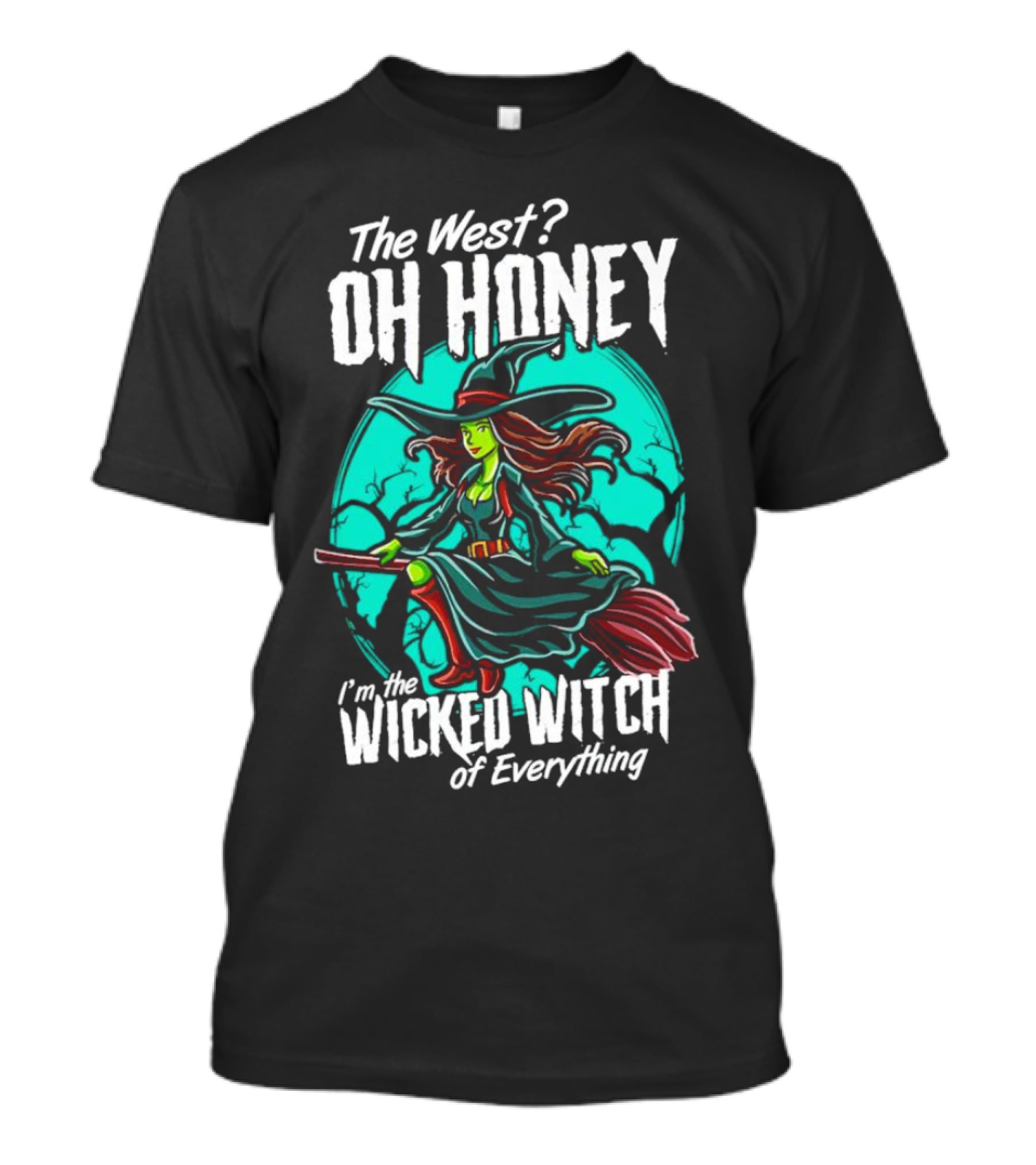 The West Oh Honey I'm The Wicked Witch Of Everything Halloween T-Shirt