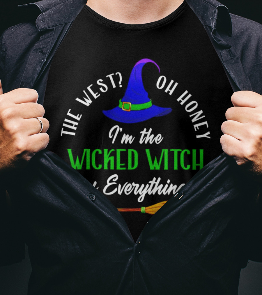 The West Oh Honey I'm The Wicked Witch Of Everything With Hat And Broom T-Shirt