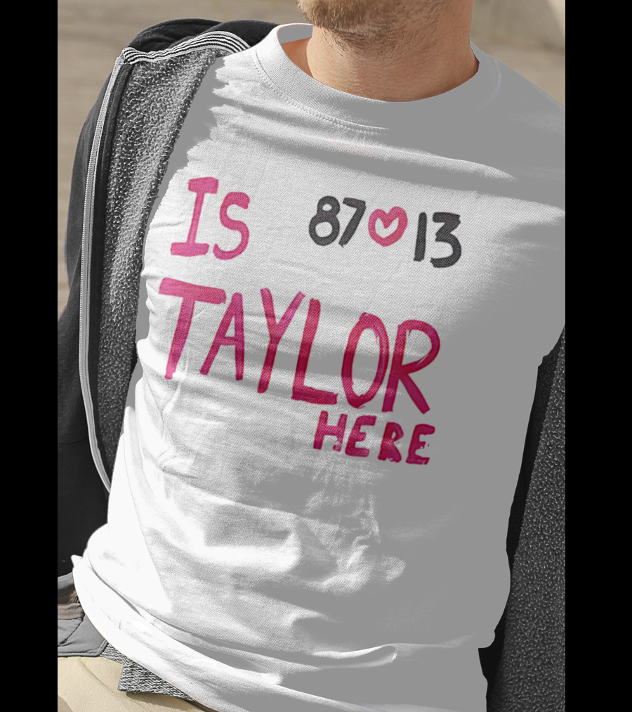 Is Taylor Here 87 Heart 13 T-Shirt