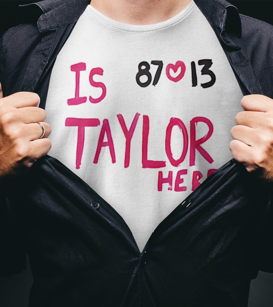 Is Taylor Here 87 Heart 13 T-Shirt