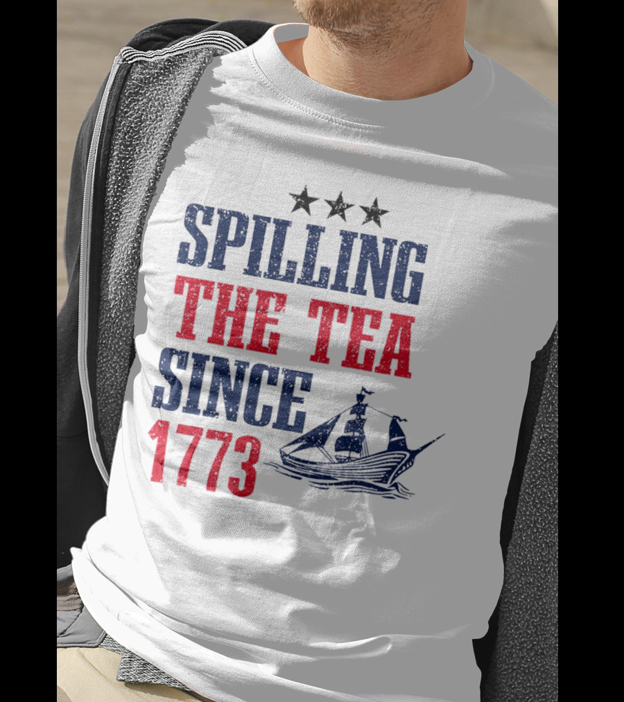 Spilling The Tea Since 1773 With Stars And Ship T-Shirt
