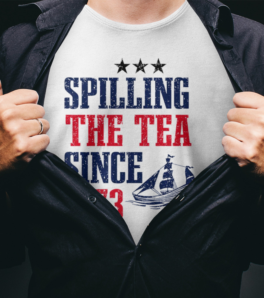 Spilling The Tea Since 1773 With Stars And Ship T-Shirt