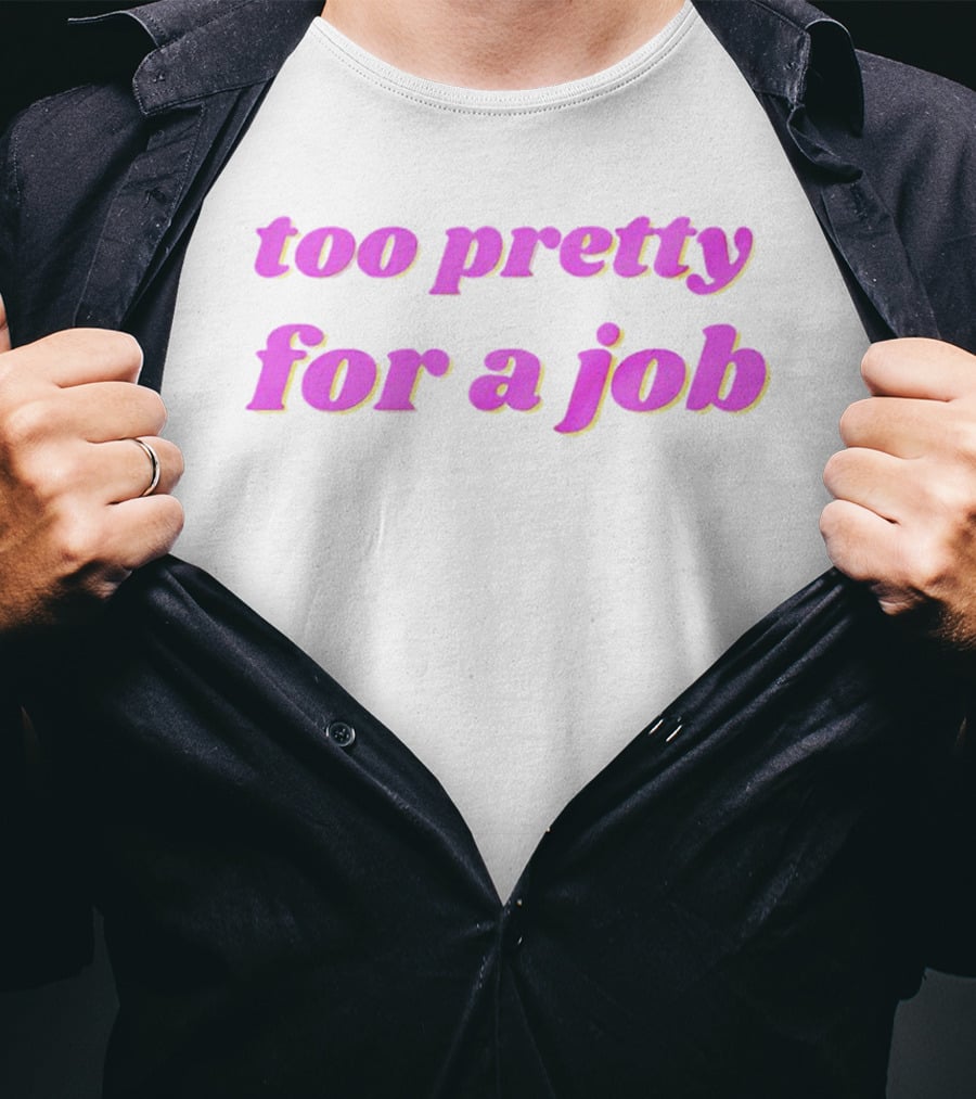 Too Pretty For A Job T-Shirt