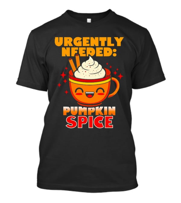 Urgently Needed Pumpkin Spice Whipped Cream Cinnamon Mug T-Shirt
